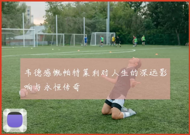 韦德感慨帕特莱利对人生的深远影响与永恒传奇
