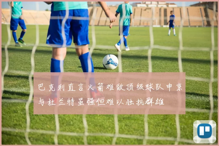 巴克利直言火箭难敌顶级球队申京与杜兰特虽强但难以独抗群雄
